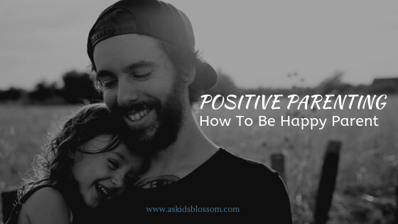 Positive Parenting: How to be a happy parent.